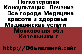 Психотерапия. Консультация. Лечение. - Все города Медицина, красота и здоровье » Медицинские услуги   . Московская обл.,Котельники г.